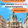 VIENNA TRAVEL GUIDE: 2024 Step-by-Step Travel Companion: From Journey Planning to City Exploration – Visa, Transportation, Accommodation, Dining, History, Art, Culture, Landmarks, Events, & More
