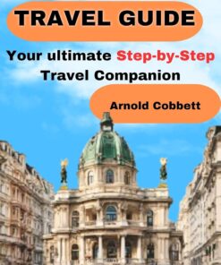 VIENNA TRAVEL GUIDE: 2024 Step-by-Step Travel Companion: From Journey Planning to City Exploration – Visa, Transportation, Accommodation, Dining, History, Art, Culture, Landmarks, Events, & More