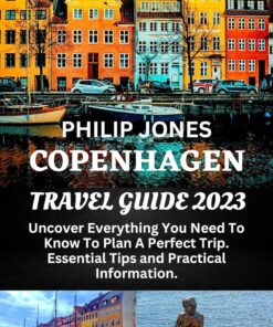 COPENHAGEN TRAVEL GUIDE 2023: Uncover Everything You Need To Know To Plan A Perfect Trip. Essential Tips and Practical Information.