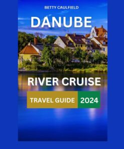 Danube River Cruise Travel Guide 2024: The Most Update & Essential Guide For New Visitors To Explore Danube’s Landscape With Map & … Historical Adventure (Insiders Travel Guide)