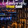 EDINBURGH TRAVEL GUIDE: A Comprehensive Travel Guide with a Collection of Tips to Make the Most of Your Stay in Edinburgh
