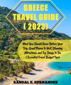Greece Travel Guide 2023: What You Should Know Before Your Trip, Great Places To Visit,Stunning Attractions, and Top Things To Do.[Essential Travel Budget Tips]