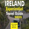 Ireland Experiential Travel Guide 2025: Local Tips to on How to Get There, Where to Stay, Hidden Gems, Iconic Attractions, Cultural Events, Adventures, … Details for Visitors (Super Travel Book 5)