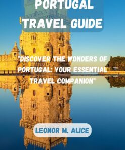 PORTUGAL TRAVEL GUIDE : “Discover the Wonders of Portugal: Your Essential Travel Companion”