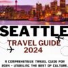 Seattle Travel Guide 2024: A Comprehensive Travel Guide for 2024 – Unveiling the Best of Culture, Cuisine, and Adventure in the Emerald City