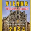 VIENNA TRAVEL GUIDE 2024: Exploring one of Europe’s most enchanting cities.