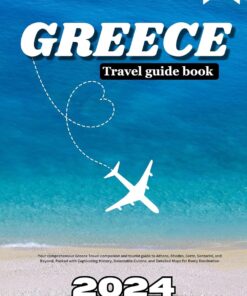 Greece travel guide book 2023-2024: Your comprehensive Greece Travel companion and tourist guide to Athens, Rhodes, Crete, Santorini, and Beyond, Pack with Captivating History, detailed map and more