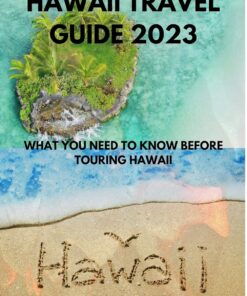HAWAII TRAVEL GUIDE 2023: WHAT YOU NEED TO KNOW BEFORE TOURING HAWAII