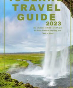 Iceland travel guide 2023: The Ultimate Iceland Travel Guide for First-Timers:Everything You Need to Know