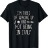 I’m Tired of Waking Up and Not Being In Italy – Italian T-Shirt