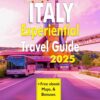 Italy Experiential Travel Guide 2025: Top Local Tips on What Not to Do, Getting There, Where to Stay, Hidden Gems, Iconic Attractions, Cultural Events, … Details for Visitors (Super Travel Book 15)