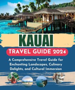 KAUAI TRAVEL GUIDE 2024: A Comprehensive Travel Guide for Enchanting Landscapes, Culinary Delights, and Cultural Immersion (Unforgettable Adventure Guide for Tourist Book 1)