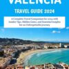 Valencia Travel Guide 2024: A Complete Travel Companion for 2024 with Insider Tips, Hidden Gems, and Essential Insights for an Unforgettable Journey